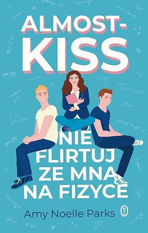Almost-Kiss. Nie flirtuj ze mną na fizyce by Amy Noelle Parks