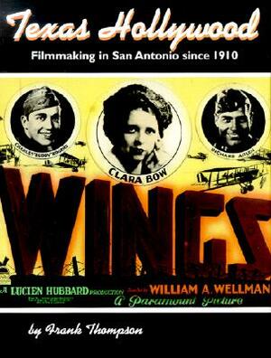 Texas Hollywood: Filmmaking in San Antonio Since 1910 by Frank T. Thompson