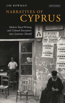 Narratives of Cyprus: Modern Travel Writing and Cultural Encounters Since Lawrence Durrell by Jim Bowman