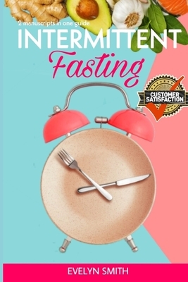 Intermittent Fasting: 2 MANUSCRIPTS: Intermittent fasting for women + Overeating recovery .The Ultimate Beginners Guide to Weight Loss and H by Evelyn Smith