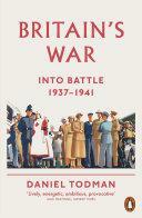 Britain's War: Into Battle, 1937-1941 by Daniel Todman