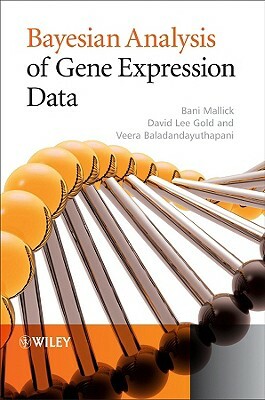 Bayesian Analysis of Gene Expression Data by Bani K. Mallick, David Gold, Veera Baladandayuthapani