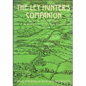 The Ley Hunter's Companion: Aligned Ancient Sites:A New Study With Field Guide And Maps by Paul Devereux, Ian Thomson