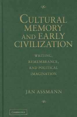Cultural Memory and Early Civilization: Writing, Remembrance, and Political Imagination by Jan Assmann