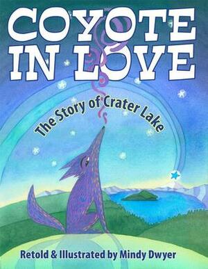 Coyote in Love: The Story of Crater Lake by Mindy Dwyer
