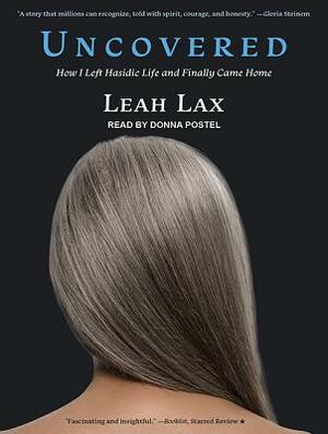 Uncovered: How I Left Hasidic Life and Finally Came Home by Leah Lax