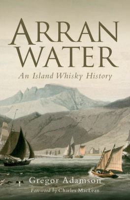 Arran Water: An Island Whisky History by Charles MacLean, Gregor Adamson