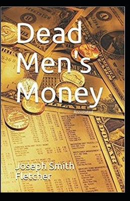 Dead Men's Money Annotated by J. S. Fletcher