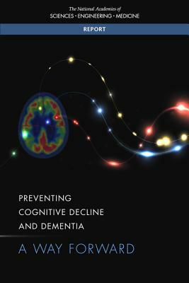 Preventing Cognitive Decline and Dementia: A Way Forward by National Academies of Sciences Engineeri, Board on Health Sciences Policy, Health and Medicine Division