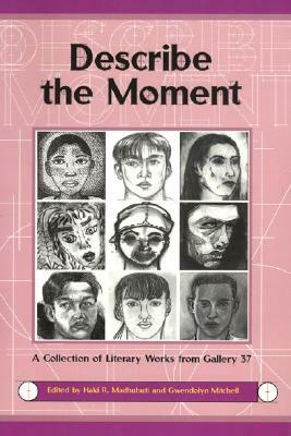 Describe the Moment: A Collection of Literary Works from Gallery 37 by Haki R. Madhubuti