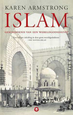Islam, geschiedenis van een wereldgodsdienst by Karen Armstrong