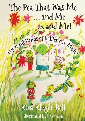 The Pea That Was Me & Me & Me: How All Kinds of Babies Are Made by Kim Kluger-Bell