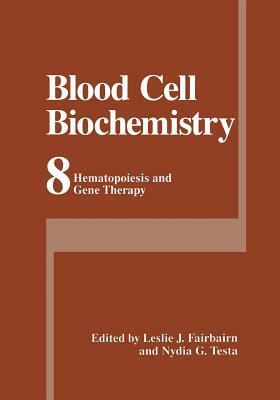 Blood Cell Biochemistry: Hematopoiesis and Gene Therapy by Leslie J. Fairbairn, Nydia G. Testa