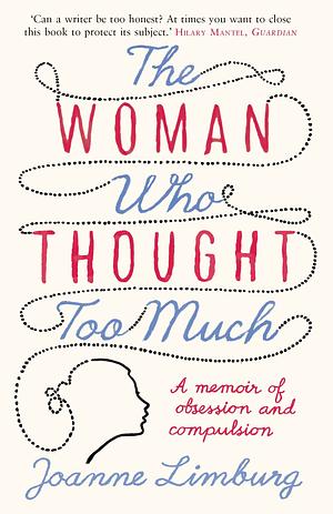 The Woman Who Thought Too Much: A Memoir of Obsession and Compulsion by Joanne Limburg