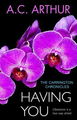 Having You: The Carrington Chronicles, An Erotic Thriller by A.C. Arthur