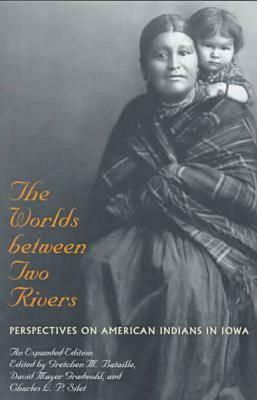 The Worlds between Two Rivers: Perspectives on American Indians in Iowa by Gretchen M. Bataille, David M. Gradwohl