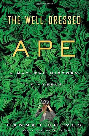 The Well-Dressed Ape: A Natural History of Myself by Hannah Holmes