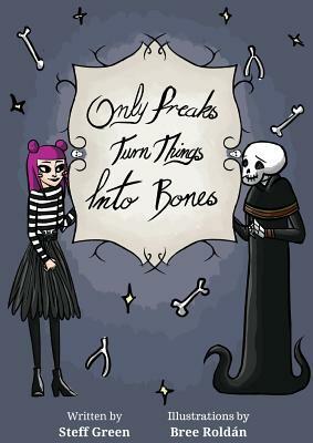 Only Freaks Turn Things Into Bones by Steff Green