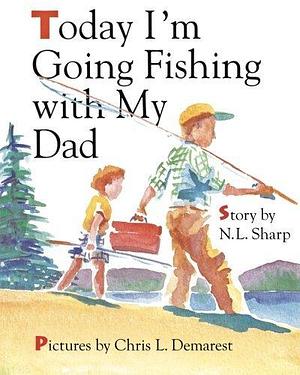 Today I'm Going Fishing with My Dad by N.L. Sharp, N.L. Sharp