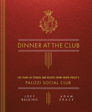 Dinner at the Club: 100 Years of Stories and Recipes from South Philly's Palizzi Social Club by Joey Baldino, Adam Erace