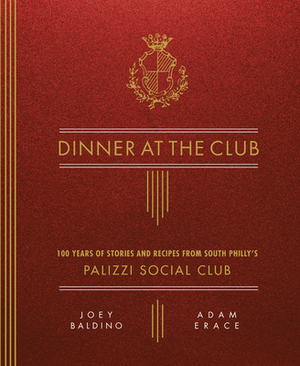 Dinner at the Club: 100 Years of Stories and Recipes from South Philly's Palizzi Social Club by Adam Erace, Joey Baldino