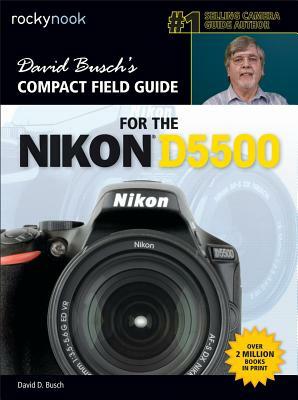 David Busch's Compact Field Guide for the Nikon D5500 by David D. Busch