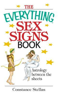 The Everything Sex Signs Book: Astrology Between the Sheets by Constance Stellas