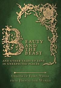 Beauty and the Beast - And Other Tales of Love in Unexpected Places (Origins of Fairy Tales from Around the World) by Amelia Carruthers