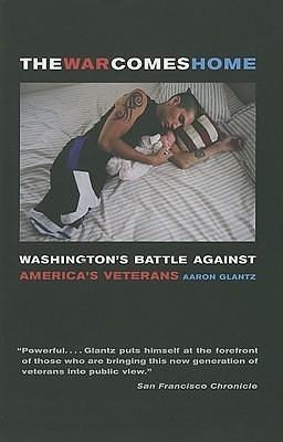 War Comes Home: Washington's Battle against America's Veterans by Aaron Glantz, Aaron Glantz