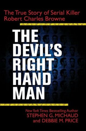 The Devil's Right-Hand Man: The True Story of Serial Killer Robert Charles Browne by Stephen G. Michaud, Debbie M. Price