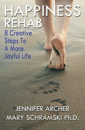 Happiness Rehab: 8 Creative Steps to A More Joyful Life by Mary Schramski, Jennifer Archer