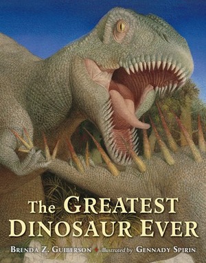 The Greatest Dinosaur Ever by Gennady Spirin, Brenda Z. Guiberson