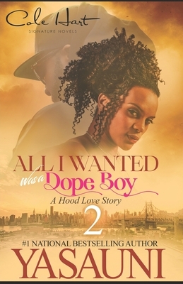 All I Wanted Was A Dope Boy 2: A Hood Love Story: Finale by Yasauni