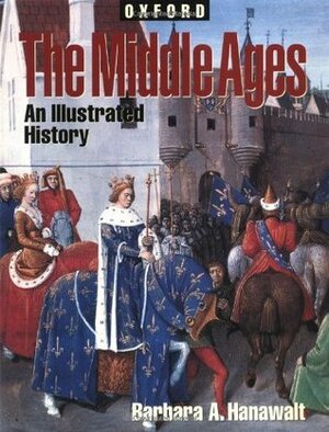 The Middle Ages: An Illustrated History (Illustrated Histories) by Barbara A. Hanawalt, Loraine Machlin