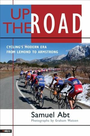 Up the Road: Cycling's Modern Era from LeMond to Armstrong by Graham Watson, Samuel Abt