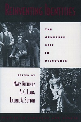 Reinventing Identities: The Gendered Self in Discourse by Mary Bucholtz, A.C. Liang, Laurel A. Sutton