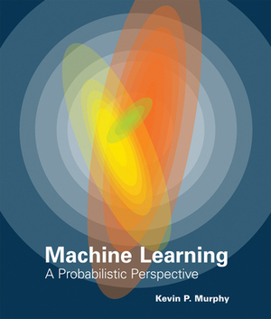 The Machine Learning: A Probabilistic Perspective by Kevin P. Murphy