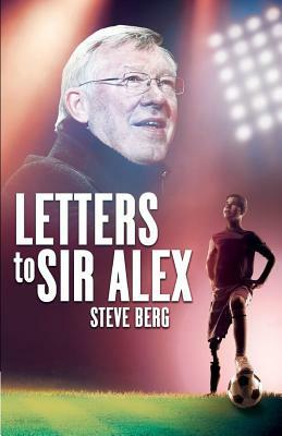 Letters to Sir Alex by Steve Berg