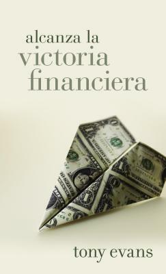 Alcanza La Victoria Financiera by Tony Evans