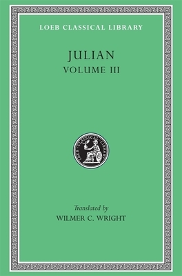 Julian, Volume III: Letters. Epigrams. Against the Galilaeans. Fragments by Julian