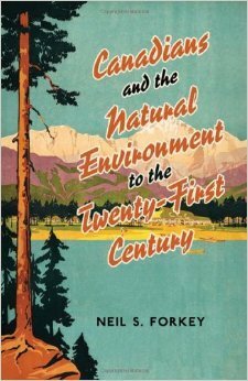 Canadians and the Natural Environment to the Twenty-First Century by Neil Forkey