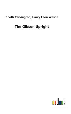 The Gibson Upright by Booth Tarkington, Harry Leon Wilson