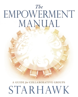 The Empowerment Manual: A Guide for Collaborative Groups by Starhawk