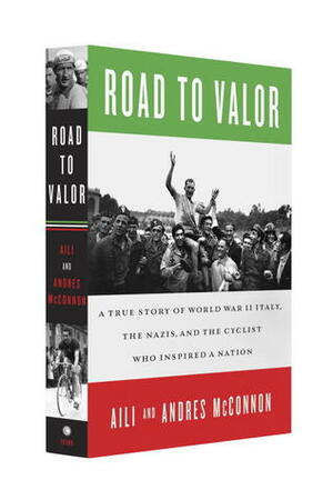 Road to Valour: A True Story of World War II Italy, the Nazis, and the Cyclist Who Inspired a Nation by Aili McConnon, Andres McConnon