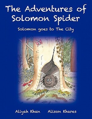 The Adventures of Solomon Spider: Solomon Goes to the City by Allison Khares, Aliyah Khan