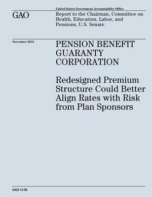 Pension Benefit Guaranty Corporation: Redesigned Premium Structure Could Better Align Rates with Risk from Plan Sponsors (GAO-13-58) by U. S. Government Accountability Office