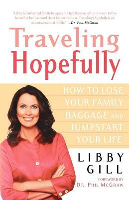 Traveling Hopefully: How to Lose Your Family Baggage and Jumpstart Your Life by Libby Gill