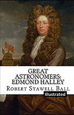 Great Astronomers: Edmond Halley Illustrated by Robert Stawell Ball