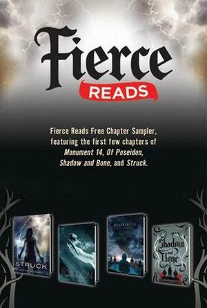 Fierce Reads Chapter Sampler: Chapters from the following titles: Monument 14, Of Poseidon, Shadow and Bone, Struck by Leigh Bardugo, Emmy Laybourne, Anna Banks, Jennifer Bosworth