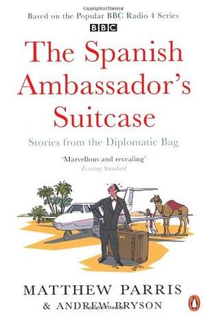 The Spanish Ambassador's Suitcase: Stories from the Diplomatic Bag by Matthew Parris